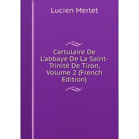 

Книга Cartulaire De L'abbaye De La Saint-Trinité De Tiron, Volume 2 (French Edition)