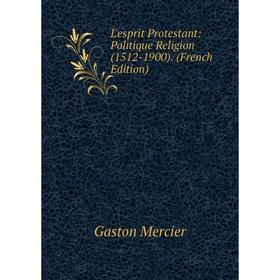 

Книга L'esprit Protestant: Politique Religion (1512-1900)