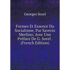 

Книга Formes Et Essence Du Socialisme, Par Saverio Merlino; Avec Une Préface De G. Sorel. (French Edition)