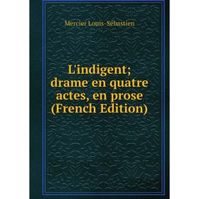 

Книга L'indigent; drame en quatre actes, en prose