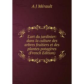 

Книга L'art du jardinier: dans la culture des arbres fruitiers et des plantes potagères