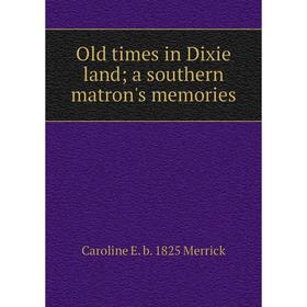 

Книга Old times in Dixie land; a southern matron's memories