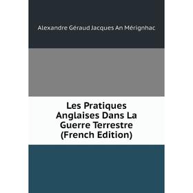 

Книга Les Pratiques Anglaises Dans La Guerre Terrestre