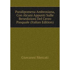 

Книга Paralipomena Ambrosiana, Con Alcuni Appunti Sulle Benedizioni Del Cereo Pasquale