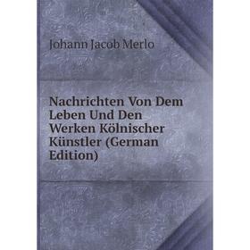

Книга Nachrichten Von Dem Leben Und Den Werken Kölnischer Künstler