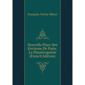 

Книга Nouvelle Flore Des Environs De Paris: La Phanérogamie