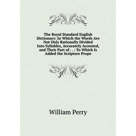

Книга The Royal Standard English Dictionary: In Which the Words Are Not Only Rationally Divided Into Syllables, Accurately Accented and Their Part of