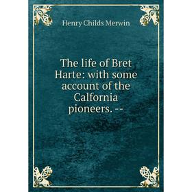 

Книга The life of Bret Harte: with some account of the Calfornia pioneers. -
