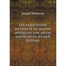 

Книга Les négociations secrètes et les quatres armistices avec pièces justificatives