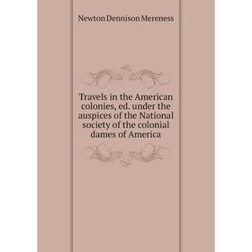 

Книга Travels in the American colonies, ed. under the auspices of the National society of the colonial dames of America