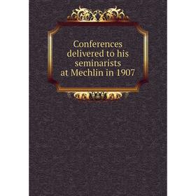 

Книга Conferences delivered to his seminarists at Mechlin in 1907