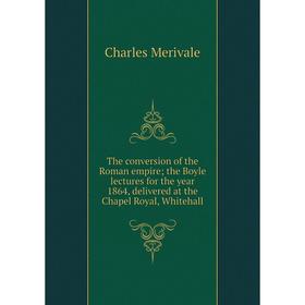 

Книга The conversion of the Roman empire; the Boyle lectures for the year 1864, delivered at the Chapel Royal, Whitehall