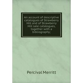 

Книга An account of descriptive catalogues of Strawberry Hill and of Strawberry Hill sale catalogues, together with a bibliography