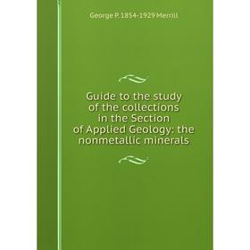 

Книга Guide to the study of the collections in the Section of Applied Geology: the nonmetallic minerals