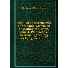 

Книга Reunion of descendants of Nathaniel Merriman at Wallingford, Conn. June 4, 1913: with a Merriman genealogy for five generations
