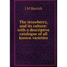 

Книга The strawberry, and its culture: with a descriptive catalogue of all known varieties