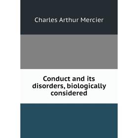 

Книга Conduct and its disorders, biologically considered