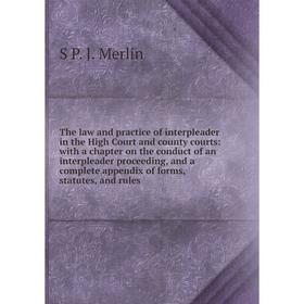 

Книга The law and practice of interpleader in the High Court and county courts: with a chapter on the conduct of an interpleader proceeding, and a com