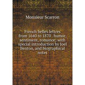 

Книга French belles lettres from 1640 to 1870. humor, sentiment, romance; with special introduction by Joel Benton, and biographical notes