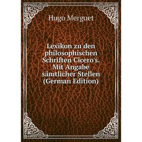 

Книга Lexikon zu den philosophischen Schriften Cicero's Mit Angabe sämtlicher Stellen