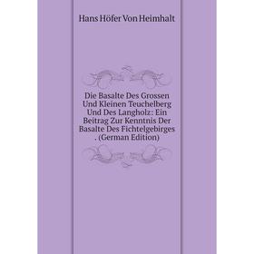 

Книга Die Basalte Des Grossen Und Kleinen Teuchelberg Und Des Langholz: Ein Beitrag Zur Kenntnis Der Basalte Des Fichtelgebirges. (German Edition)