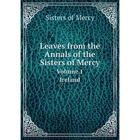 

Книга Leaves from the Annals of the Sisters of Mercy Volume 1 Ireland