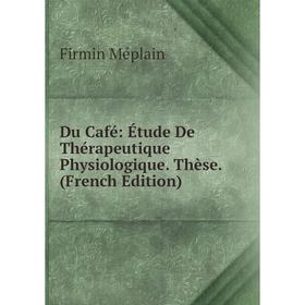 

Книга Du Café: Étude De Thérapeutique Physiologique. Thèse. (French Edition)