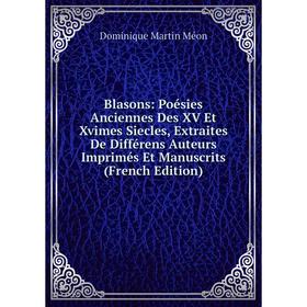 

Книга Blasons: Poésies Anciennes Des XV Et Xvimes Siecles, Extraites De Différens Auteurs Imprimés Et Manuscrits (French Edition)