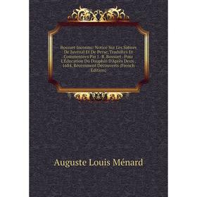 

Книга Bossuet Inconnu: Notice Sur Les Satires De Juvénal Et De Perse, Traduites Et Commentées Par J.-B. Bossuet. Pour L'Éducation Du Dauphin D'Après D