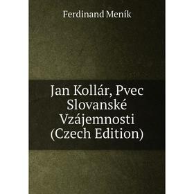 

Книга Jan Kollár, Pvec Slovanské Vzájemnosti (Czech Edition)