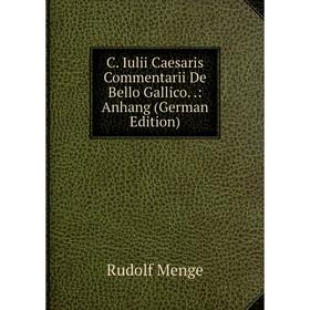 

Книга C. Iulii Caesaris Commentarii De Bello Gallico..: Anhang (German Edition)