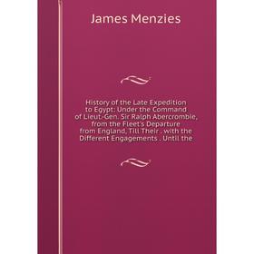 

Книга History of the Late Expedition to Egypt: Under the Command of Lieut.-Gen. Sir Ralph Abercrombie, from the Fleet's Departure from England, Till T