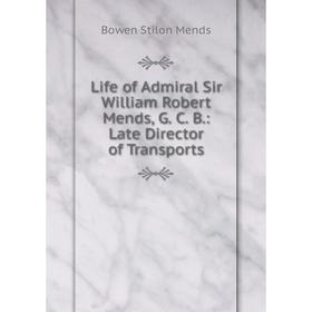 

Книга Life of Admiral Sir William Robert Mends, G C B: Late Director of Transports