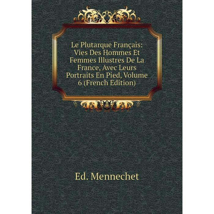 фото Книга le plutarque français: vies des hommes et femmes illustres de la france, avec leurs portraits en pied, volume 6 nobel press