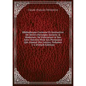 

Книга Bibliotheque Curieuse Et Instructive De Divers Ouvrages Anciens Modernes, De Litterature Des Arts: Ouverte Pour Les Personnes Qui Aiment Des