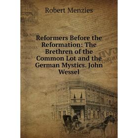 

Книга Reformers Before the Reformation: The Brethren of the Common Lot and the German Mystics. John Wessel