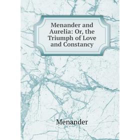 

Книга Menander and Aurelia: or the Triumph of Love and Constancy