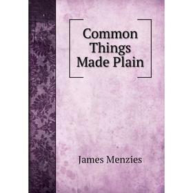 

Книга Common Things Made Plain