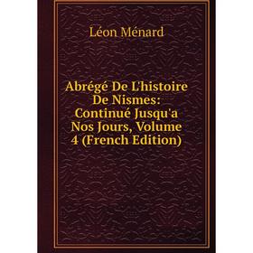 

Книга Abrégé De L'histoire De Nismes: Continué Jusqu'a Nos Jours, Volume 4 (French Edition)