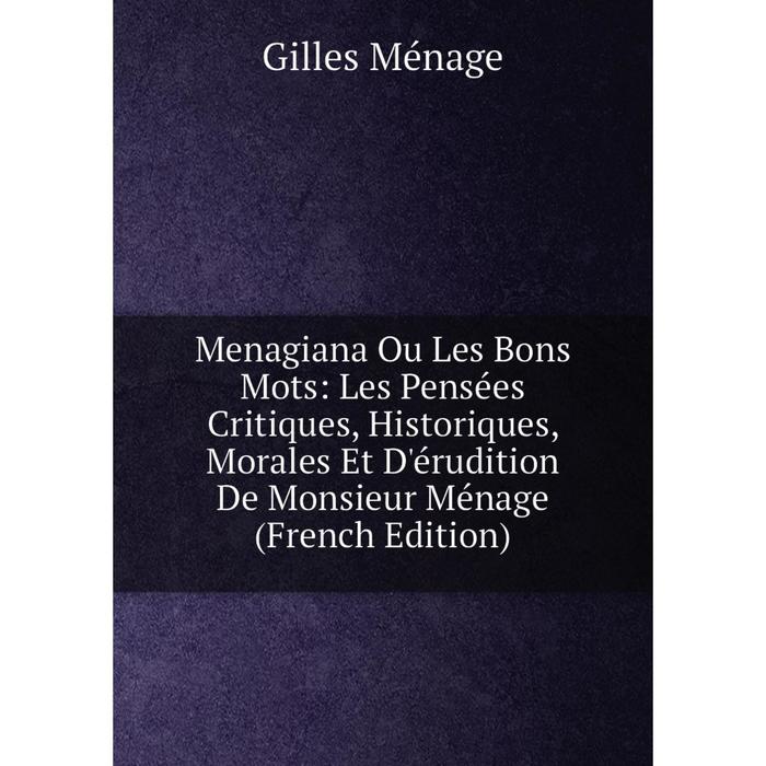 фото Книга menagiana ou les bons mots: les pensées critiques, historique s, morales et d'érudition de monsieur ménage nobel press