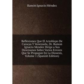 

Книга Reflexiones Que El Arzobispo De Caracas Y Venezuela, Dr. Ramon Ignacio Mendez Dirige a Sus Diocesano
