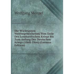 

Книга Die Wichtigsten Weltbegebenheiten Vom Ende Des Lombardischen Kriegs Bis Zum Anfang Des Deutschen Kriegs (1860-1866) (German Edition)