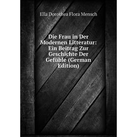 

Книга Die Frau in Der Modernen Litteratur: Ein Beitrag Zur Geschichte Der Gefühle (German Edition)