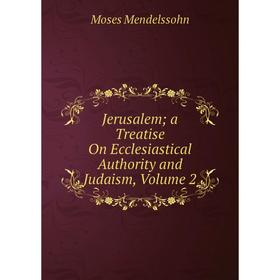 

Книга Jerusalem; a Treatise On Ecclesiastical Authority and Judaism, Volume 2