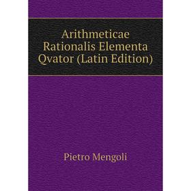 

Книга Arithmeticae Rationalis Elementa Qvator (Latin Edition)