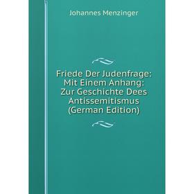 

Книга Friede Der Judenfrage: Mit Einem Anhang: Zur Geschichte Dees Antissemitismus (German Edition)