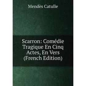 

Книга Scarron: Comédie Tragique En Cinq Actes, En Vers (French Edition)