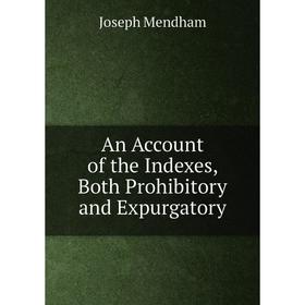 

Книга An Account of the Indexes, Both Prohibitory and Expurgatory