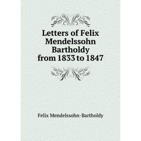

Книга Letters of Felix Mendelssohn Bartholdy from 1833 to 1847
