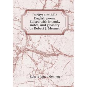 

Книга Purity; a middle English poem. Edited with introd., notes, and glossary by Robert J. Menner